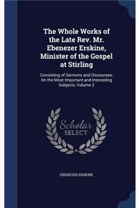 The Whole Works of the Late REV. Mr. Ebenezer Erskine, Minister of the Gospel at Stirling