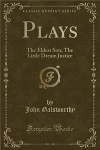 Plays: The Eldest Son; The Little Dream Justice (Classic Reprint)
