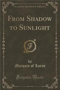 From Shadow to Sunlight (Classic Reprint)