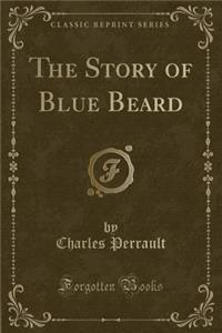 The Story of Blue Beard (Classic Reprint)