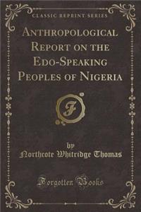 Anthropological Report on the Edo-Speaking Peoples of Nigeria (Classic Reprint)