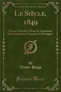 Le Siï¿½cle, 1849: Musï¿½e Littï¿½raire, Choix de Littï¿½rature Contemporaine Franï¿½aise Et ï¿½Trangï¿½re (Classic Reprint)