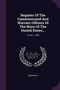 Register of the Commissioned and Warrant Officers of the Navy of the United States...: To Jan 1.1868