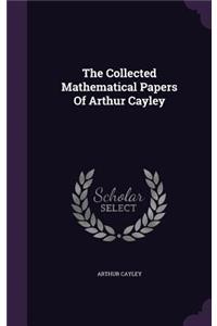 The Collected Mathematical Papers Of Arthur Cayley