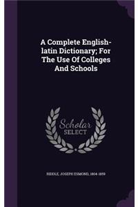 A Complete English-latin Dictionary; For The Use Of Colleges And Schools