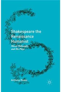 Shakespeare the Renaissance Humanist: Moral Philosophy and His Plays