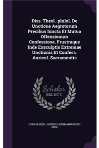 Diss. Theol.-Philol. de Unctione Aegrotorum Precibus Iuncta Et Mutua Offensionum Confessione, Frustraque Inde Exsculptis Extremae Unctionis Et Confess. Auricul. Sacramentis