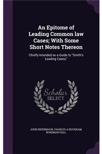 An Epitome of Leading Common law Cases; With Some Short Notes Thereon