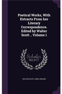 Poetical Works, With Extracts From her Literary Correspondence. Edited by Walter Scott .. Volume 1