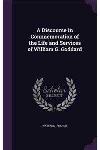 A Discourse in Commemoration of the Life and Services of William G. Goddard