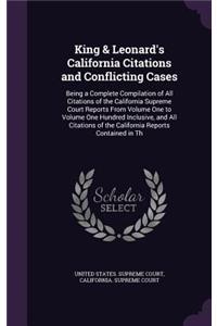 King & Leonard's California Citations and Conflicting Cases: Being a Complete Compilation of All Citations of the California Supreme Court Reports from Volume One to Volume One Hundred Inclusive, and All Citat