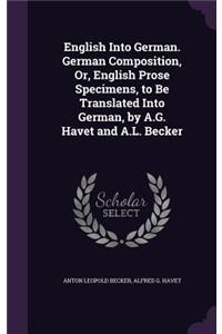 English Into German. German Composition, Or, English Prose Specimens, to Be Translated Into German, by A.G. Havet and A.L. Becker