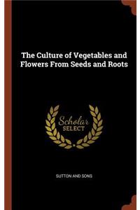 The Culture of Vegetables and Flowers From Seeds and Roots