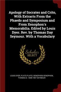 Apology of Socrates and Crito, With Extracts From the Phaedo and Symposium and From Xenophon's Memorabilia. Edited by Louis Dyer. Rev. by Thomas Day Seymour. With a Vocabulary