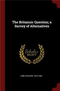 The Britannic Question; a Survey of Alternatives