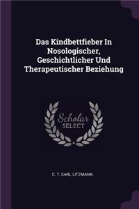 Das Kindbettfieber In Nosologischer, Geschichtlicher Und Therapeutischer Beziehung