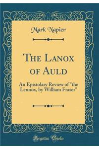 The Lanox of Auld: An Epistolary Review of the Lennox, by William Fraser (Classic Reprint)