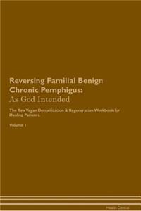 Reversing Familial Benign Chronic Pemphigus: As God Intended the Raw Vegan Plant-Based Detoxification & Regeneration Workbook for Healing Patients. Volume 1