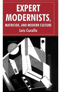 Expert Modernists, Matricide and Modern Culture