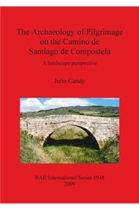 The Archaeology of Pilgrimage on the Camino de Santiago de Compostela