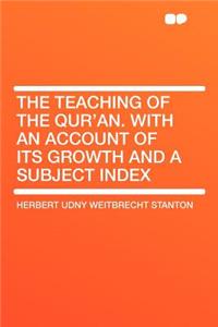 The Teaching of the Qur'an. with an Account of Its Growth and a Subject Index