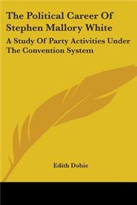 Political Career Of Stephen Mallory White