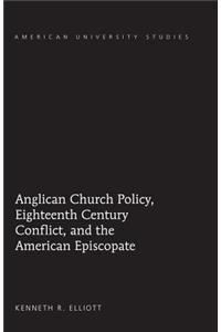 Anglican Church Policy, Eighteenth Century Conflict, and the American Episcopate