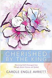 Cherished by the King: Discovering God’s Extravagant Love Through Ancient Customs and Symbols