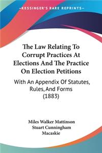 Law Relating To Corrupt Practices At Elections And The Practice On Election Petitions