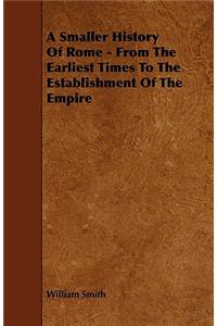 A Smaller History Of Rome - From The Earliest Times To The Establishment Of The Empire