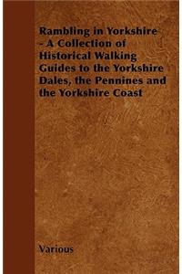 Rambling in Yorkshire - A Collection of Historical Walking Guides to the Yorkshire Dales, the Pennines and the Yorkshire Coast