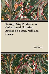Testing Dairy Products - A Collection of Historical Articles on Butter, Milk and Cheese