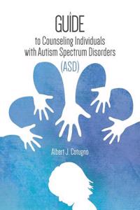 Guide to Counseling Individuals with Autism Spectrum Disorders (Asd)