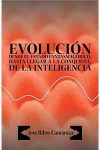 Evolucion Desde El Estado Fantasmagorico, Hasta Llegar a la Conquista, de La Inteligencia