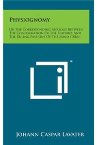 Physiognomy: Or the Corresponding Analogy Between the Conformation of the Features and the Ruling Passions of the Mind (1866)