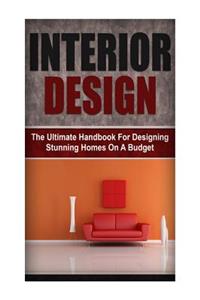 Interior Design: The Ultimate Handbook for Designing Stunning Homes on a Budget