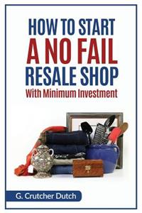 How to Start a No Fail Resale Shop: With Minimum Investment