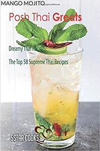 Posh Thai Greats: Dreamy Thai Recipes, the Top 58 Supreme Thai Recipes