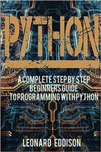 Python: A Complete Step by Step Beginners Guide to Programming With Python