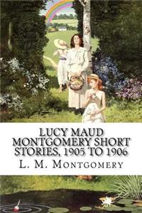 Lucy Maud Montgomery Short Stories, 1905 to 1906