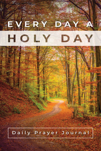 Every Day a Holy Day Prayer Journal