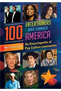 100 Entertainers Who Changed America: An Encyclopedia of Pop Culture Luminaries [2 Volumes]