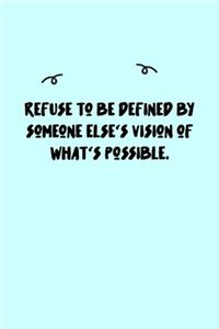 Refuse to be defined by someone else's vision of what's possible. Journal