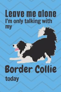 Leave me alone I'm only talking with my Border Collie today