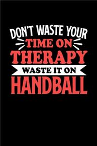 Handball Notizbuch Don't Waste Your Time On Therapy Waste It On Handball