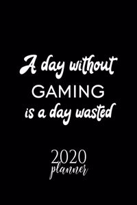 A Day Without Gaming Is A Day Wasted 2020 Planner