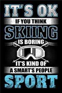 It's Ok If You Think Skiing Is Boring It's Kind Of A Smart's People Sport