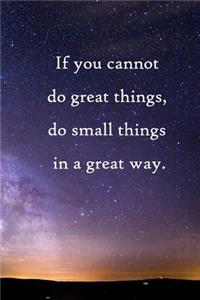 If you cannot do great things, do small things in a great way