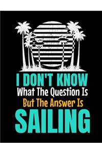 I Don't Know What The Question Is But The Answer Is Sailing