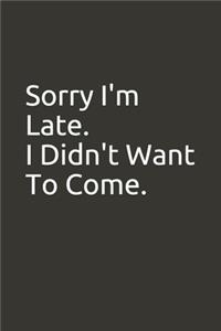 Sorry I'm Late. I Didn't Want To Come.